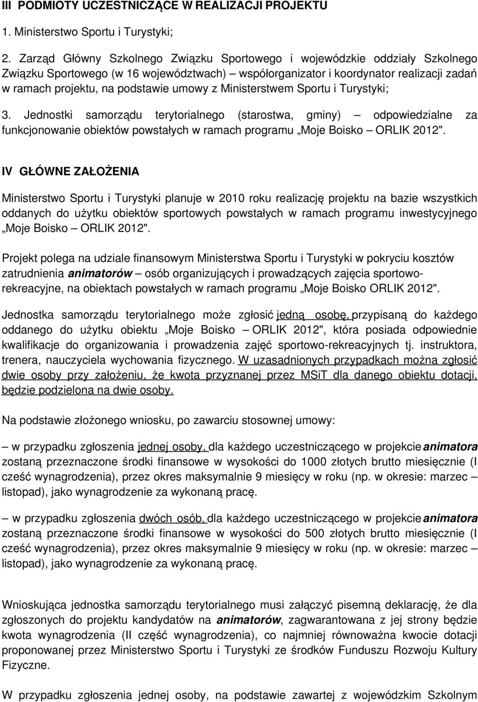 umowy z Ministerstwem Sportu i Turystyki; 3. Jednostki samorządu terytorialnego (starostwa, gminy) odpowiedzialne za funkcjonowanie obiektów powstałych w ramach programu Moje Boisko ORLIK 2012".