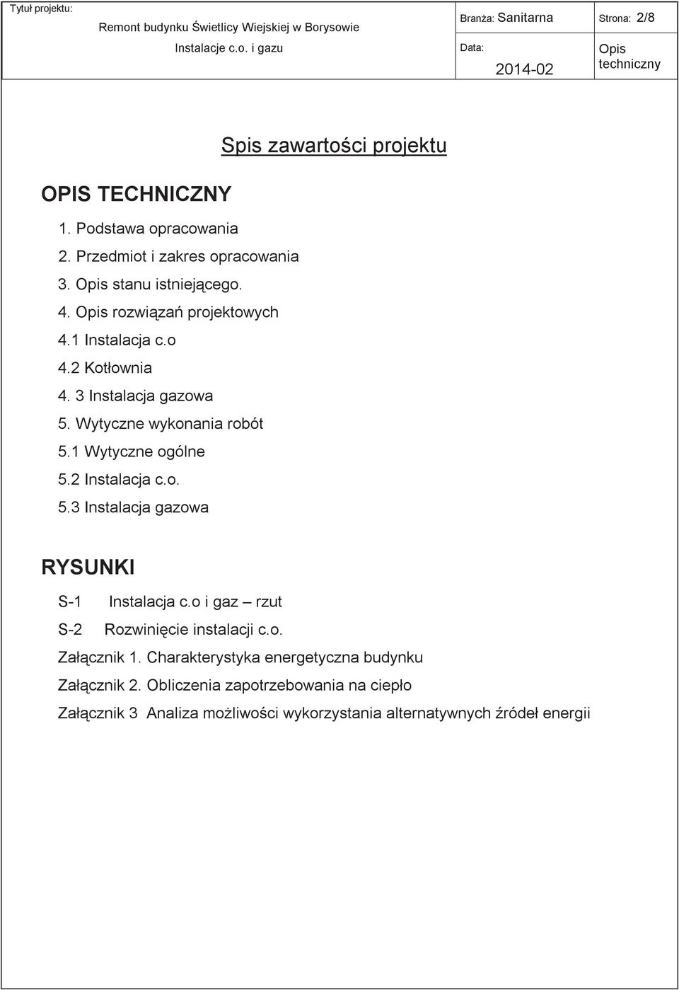 Wytyczne wykonania robót 5.1 Wytyczne ogólne 5.2 Instalacja c.o. 5.3 Instalacja gazowa RYSUNKI S-1 Instalacja c.o i gaz rzut S-2 Rozwinięcie instalacji c.o. Załącznik 1.