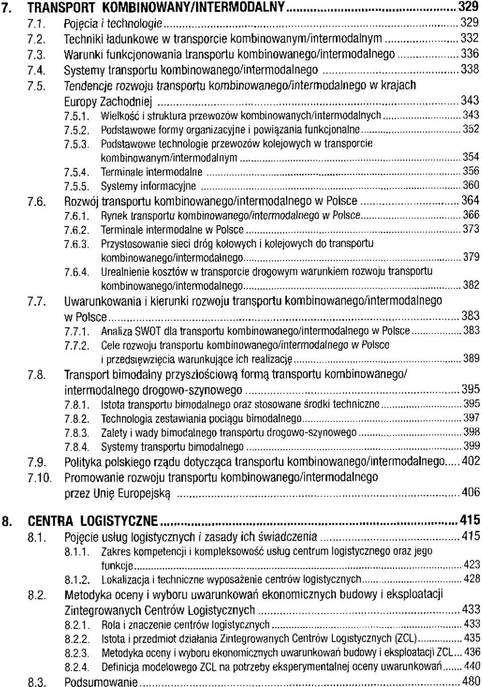 Wielkość i struktura przewozów kombinowanych/intermodalnych 343 7.5.2. Podstawowe formy organizacyjne i powiązania funkcjonalne 352 7.5.3. Podstawowe technologie przewozów kolejowych w transporcie kombinowanym/intermodalnym 354 7.