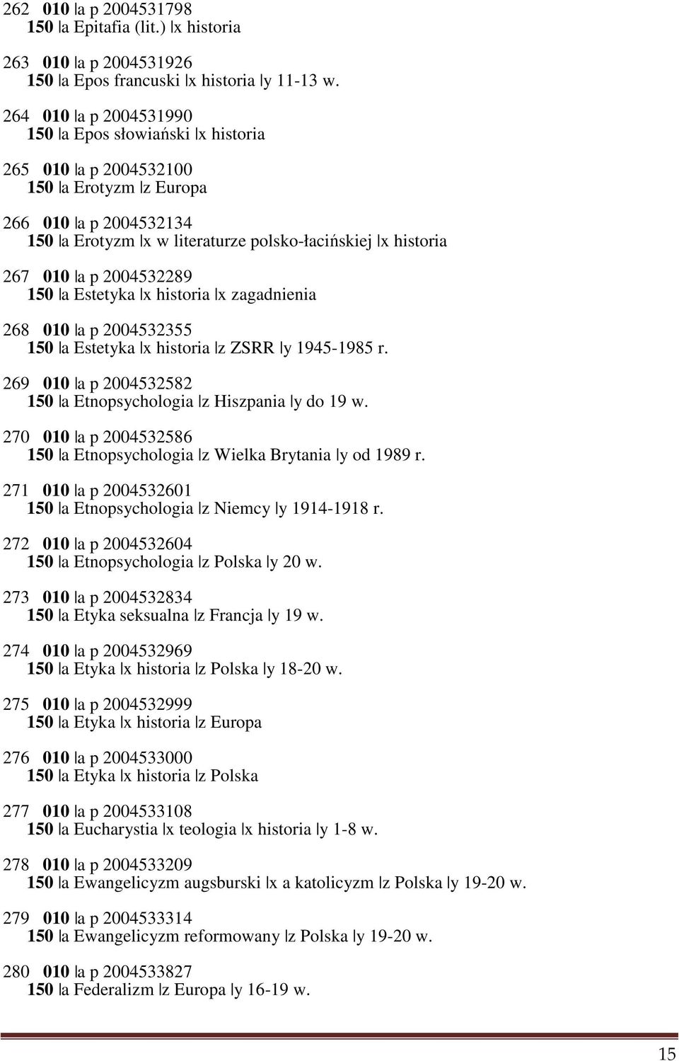 2004532289 150 a Estetyka x historia x zagadnienia 268 010 a p 2004532355 150 a Estetyka x historia z ZSRR y 1945-1985 r. 269 010 a p 2004532582 150 a Etnopsychologia z Hiszpania y do 19 w.