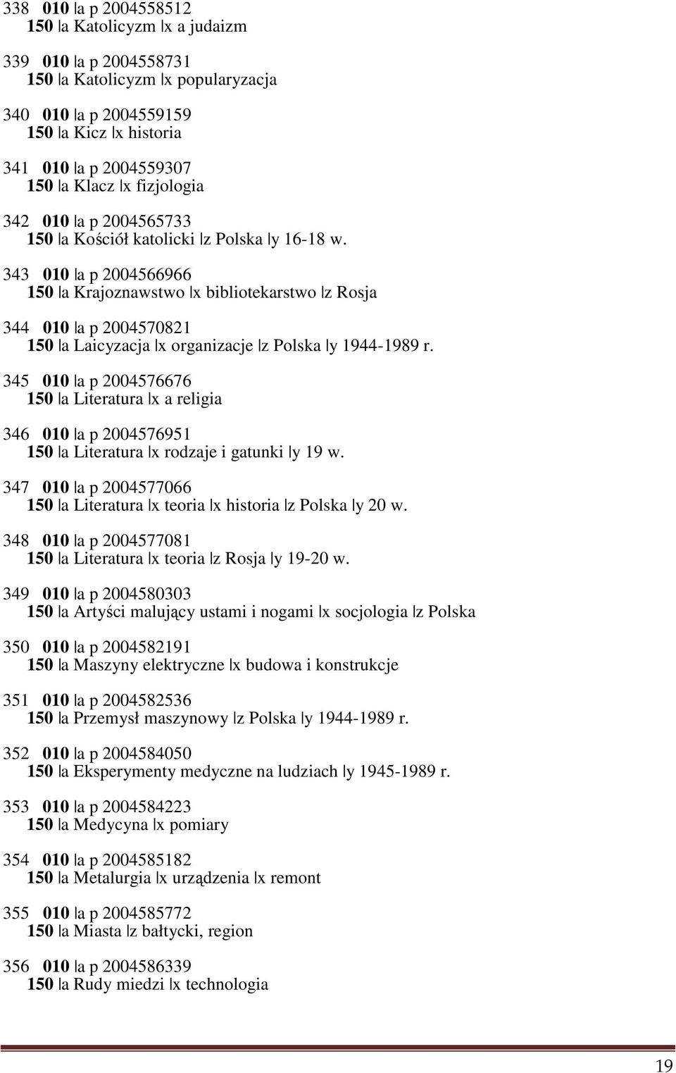 343 010 a p 2004566966 150 a Krajoznawstwo x bibliotekarstwo z Rosja 344 010 a p 2004570821 150 a Laicyzacja x organizacje z Polska y 1944-1989 r.