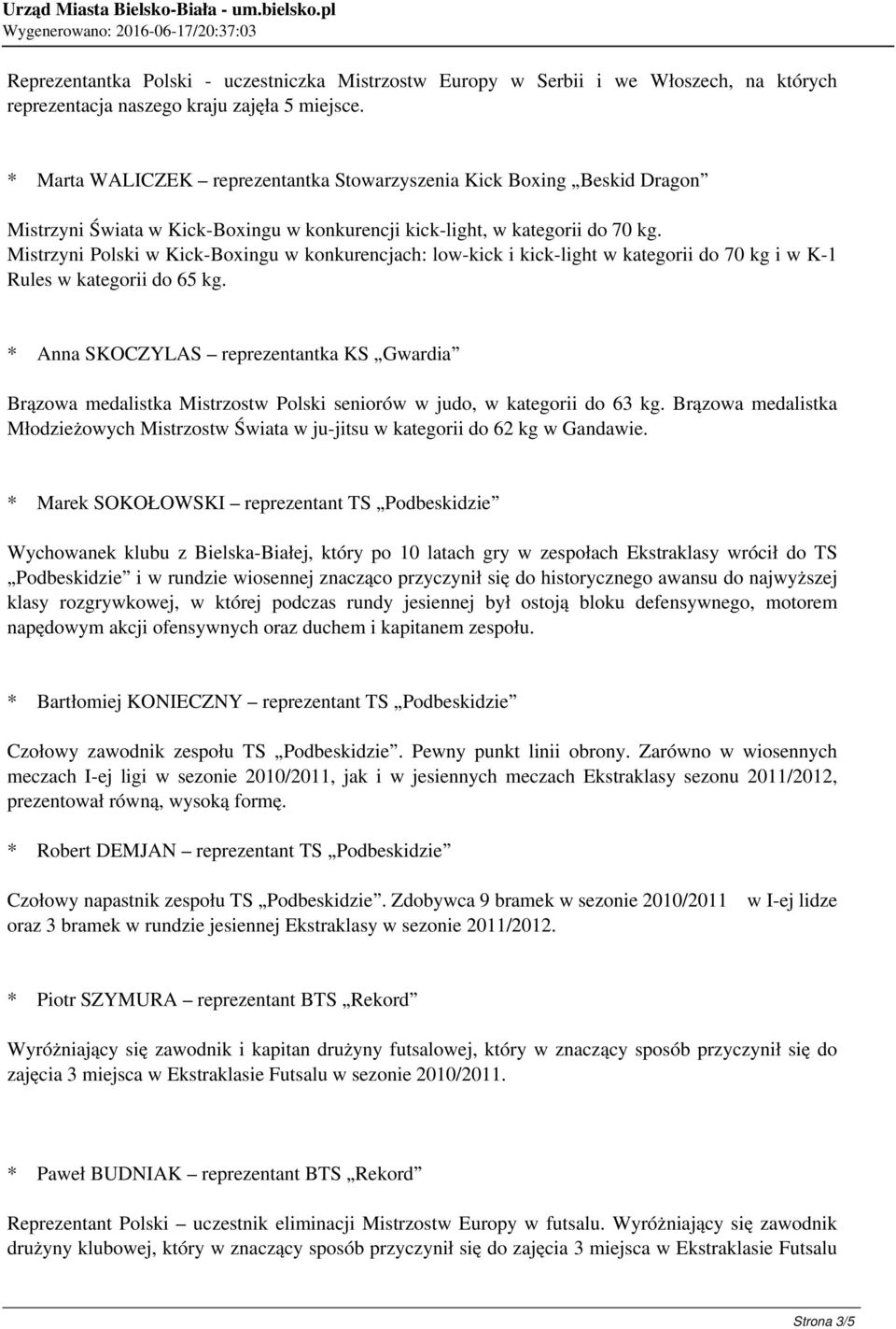 Mistrzyni Polski w Kick-Boxingu w konkurencjach: low-kick i kick-light w kategorii do 70 kg i w K-1 Rules w kategorii do 65 kg.