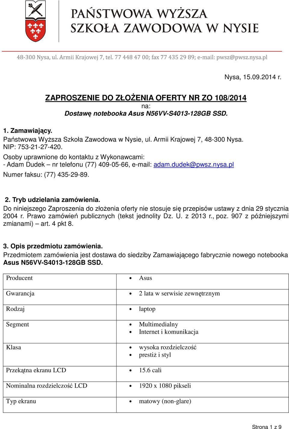 Tryb udzielania zamówienia. Do niniejszego Zaproszenia do złożenia oferty nie stosuje się przepisów ustawy z dnia 29 stycznia 2004 r. Prawo zamówień publicznych (tekst jednolity Dz. U. z 2013 r., poz.