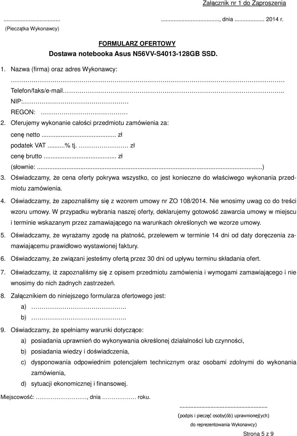 Oświadczamy, że cena oferty pokrywa wszystko, co jest konieczne do właściwego wykonania przedmiotu zamówienia. 4. Oświadczamy, że zapoznaliśmy się z wzorem umowy nr ZO 108/2014.