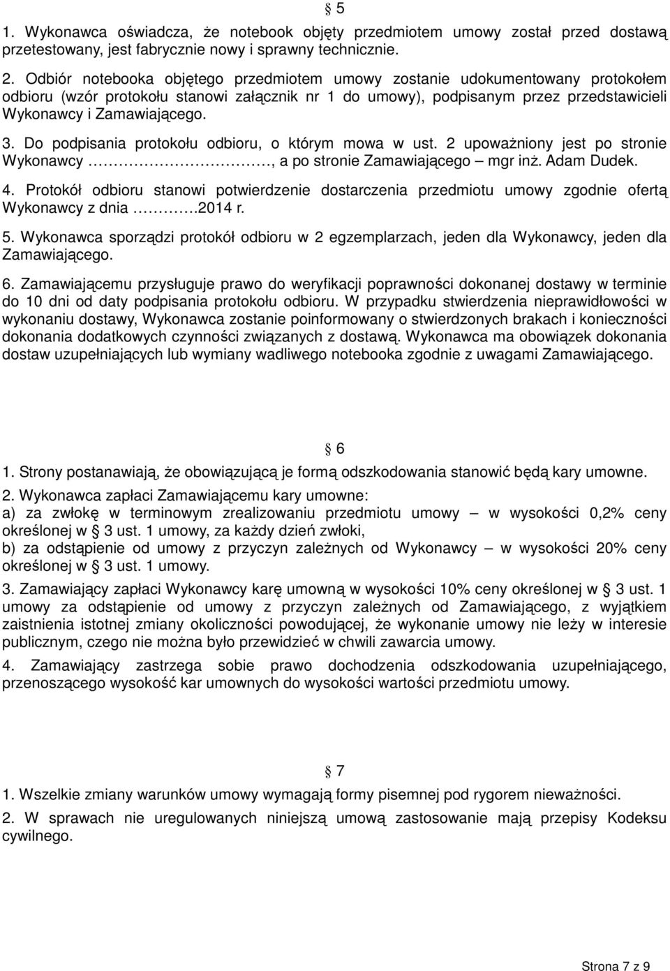 Do podpisania protokołu odbioru, o którym mowa w ust. 2 upoważniony jest po stronie Wykonawcy, a po stronie Zamawiającego mgr inż. Adam Dudek. 4.