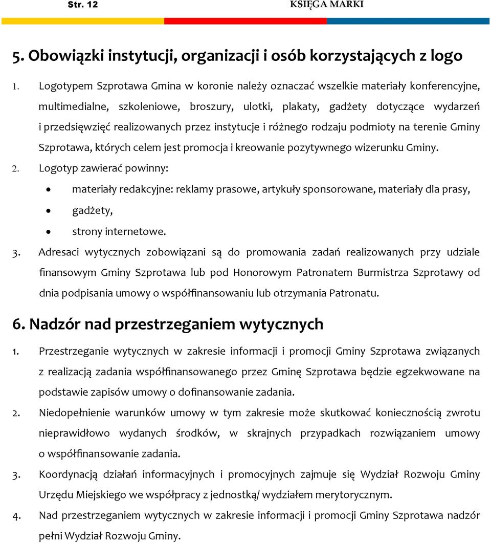 plakaty, gadżety dotyczące wydarzeń i przedsięwzięć realizowanych przez instytucje i różnego rodzaju podmioty na terenie Gminy Szprotawa, których celem jest promocja i kreowanie pozytywnego wizerunku