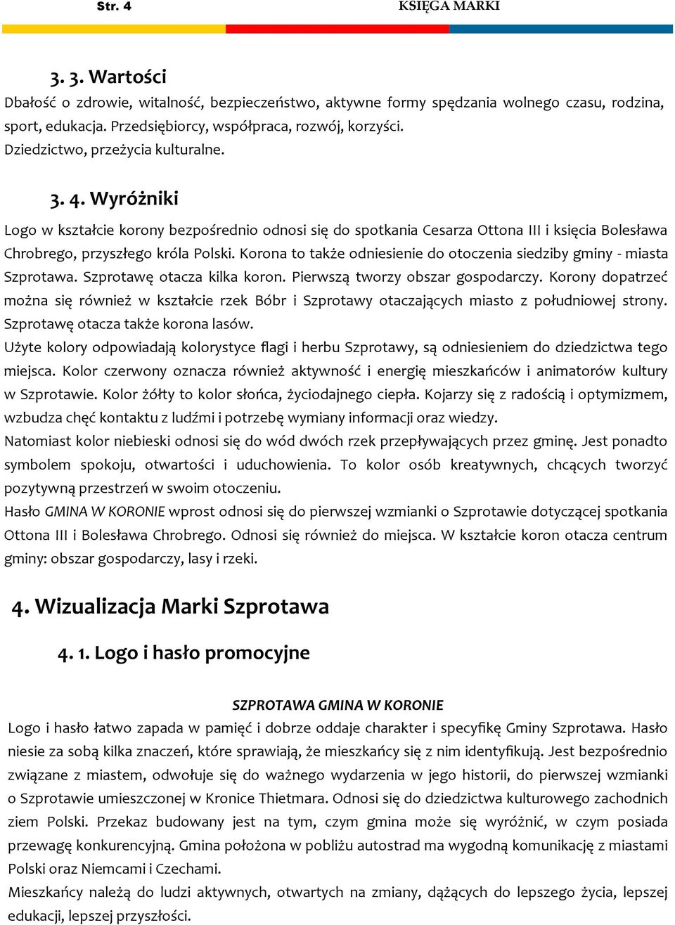 Korona to także odniesienie do otoczenia siedziby gminy - miasta Szprotawa. Szprotawę otacza kilka koron. Pierwszą tworzy obszar gospodarczy.