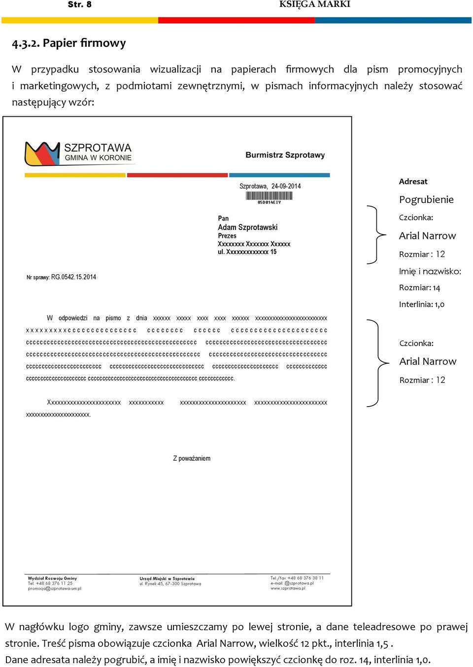 informacyjnych należy stosować następujący wzór: Adresat Pogrubienie Czcionka: Arial Narrow Rozmiar : 12 Imię i nazwisko: Rozmiar: 14 Interlinia: 1,0 Czcionka: