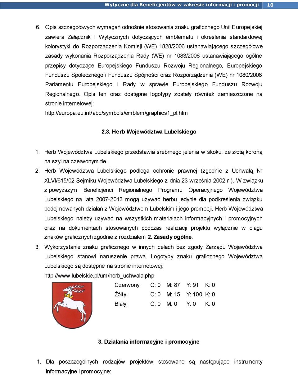 Europejskiego Funduszu Społecznego i Funduszu Spójności oraz Rozporządzenia (WE) nr 1080/2006 Parlamentu Europejskiego i Rady w sprawie Europejskiego Funduszu Rozwoju Regionalnego.