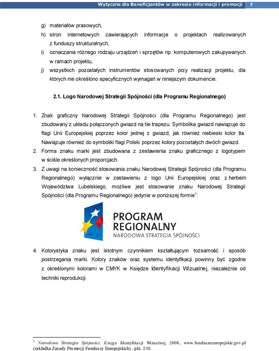 Logo Narodowej Strategii Spójności (dla Programu Regionalnego) 1. Znak graficzny Narodowej Strategii Spójności (dla Programu Regionalnego) jest zbudowany z układu połączonych gwiazd na tle trapezu.