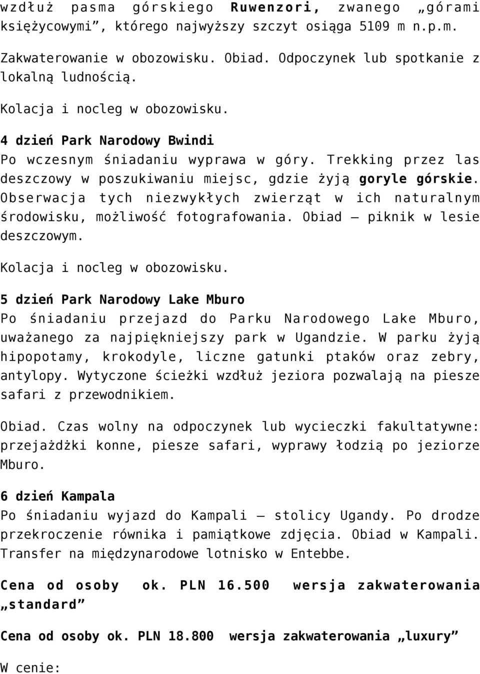 Obserwacja tych niezwykłych zwierząt w ich naturalnym środowisku, możliwość fotografowania. Obiad piknik w lesie deszczowym. Kolacja i nocleg w obozowisku.