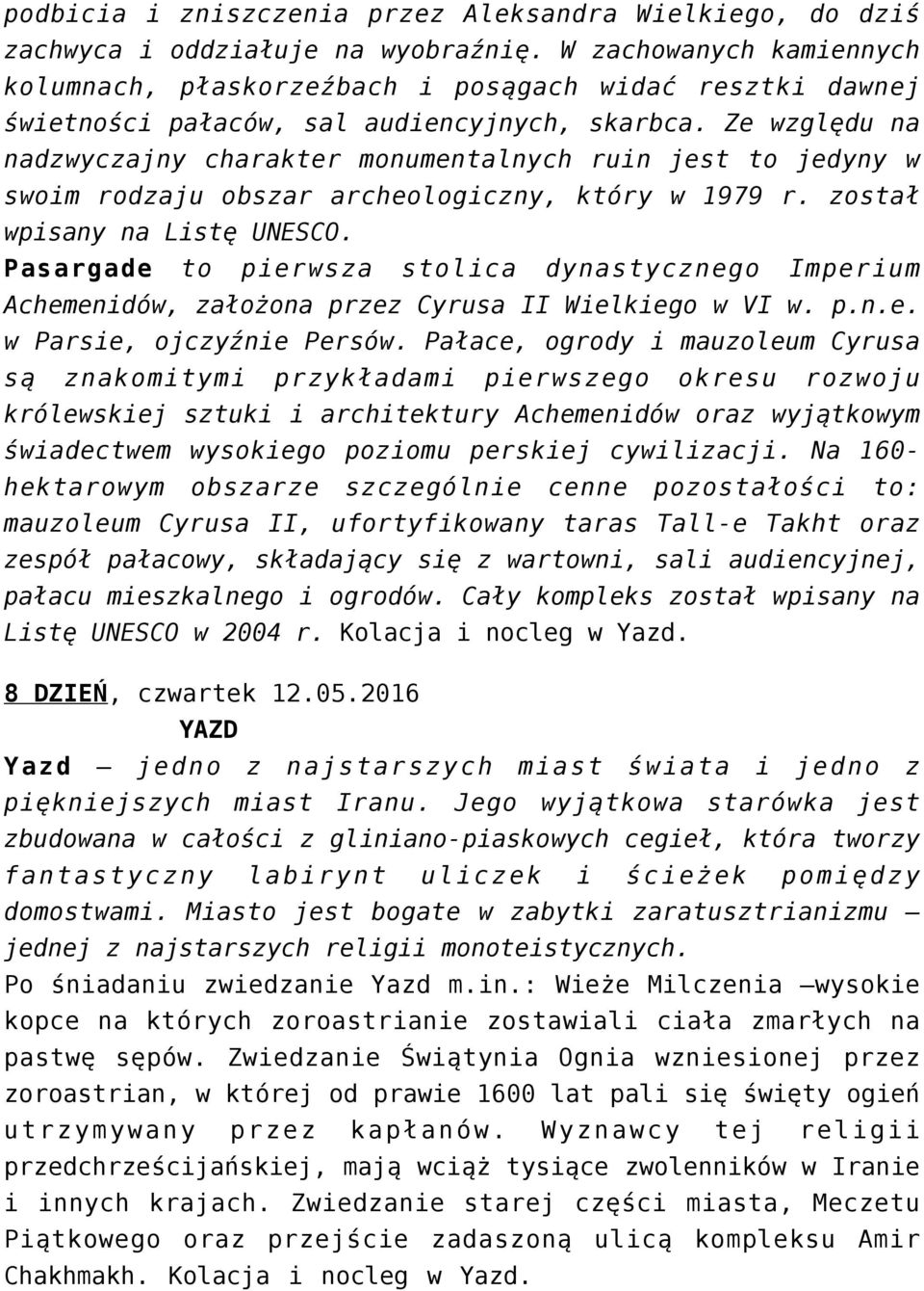 Ze względu na nadzwyczajny charakter monumentalnych ruin jest to jedyny w swoim rodzaju obszar archeologiczny, który w 1979 r. został wpisany na Listę UNESCO.