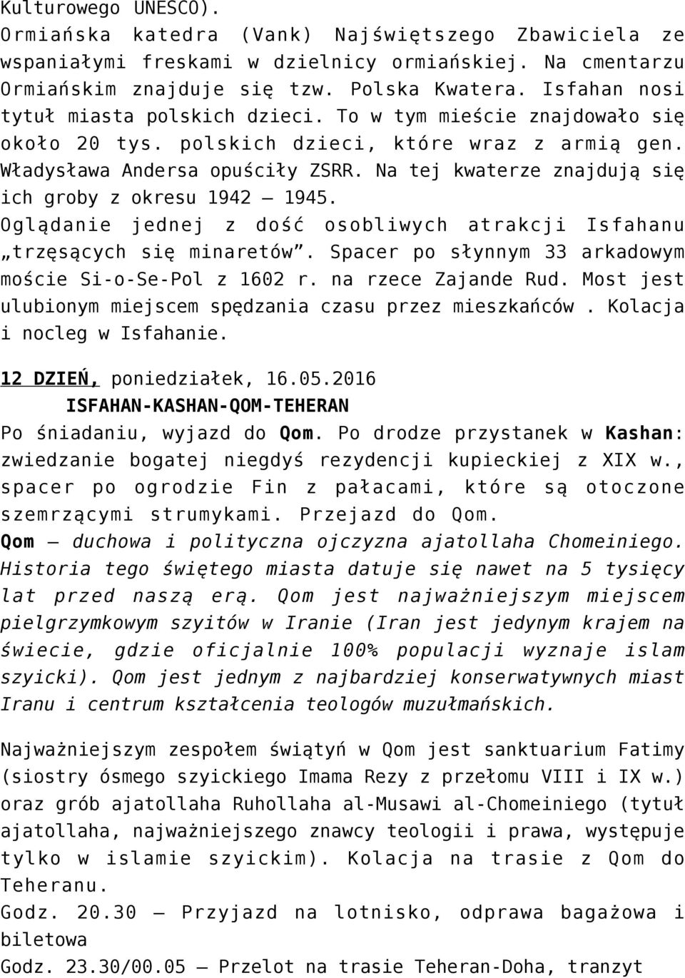 Na tej kwaterze znajdują się ich groby z okresu 1942 1945. Oglądanie jednej z dość osobliwych atrakcji Isfahanu trzęsących się minaretów. Spacer po słynnym 33 arkadowym moście Si-o-Se-Pol z 1602 r.