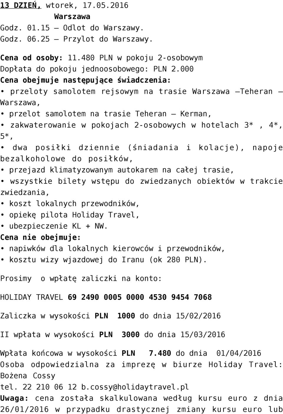 hotelach 3*, 4*, 5*, dwa posiłki dziennie (śniadania i kolacje), napoje bezalkoholowe do posiłków, przejazd klimatyzowanym autokarem na całej trasie, wszystkie bilety wstępu do zwiedzanych obiektów w