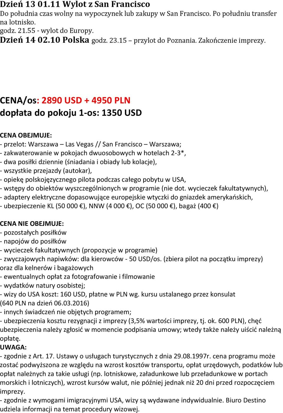 CENA/os: 2890 USD + 4950 PLN dopłata do pokoju 1-os: 1350 USD CENA OBEJMUJE: - przelot: Warszawa Las Vegas // San Francisco Warszawa; - zakwaterowanie w pokojach dwuosobowych w hotelach 2-3*, - dwa