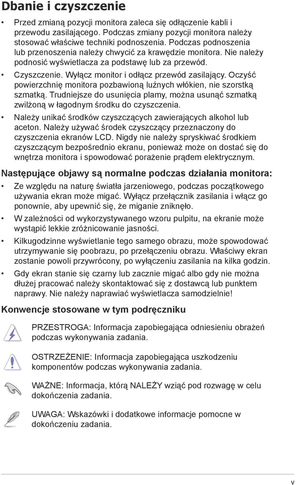 Oczyść powierzchnię monitora pozbawioną luźnych włókien, nie szorstką szmatką. Trudniejsze do usunięcia plamy, można usunąć szmatką zwilżoną w łagodnym środku do czyszczenia.