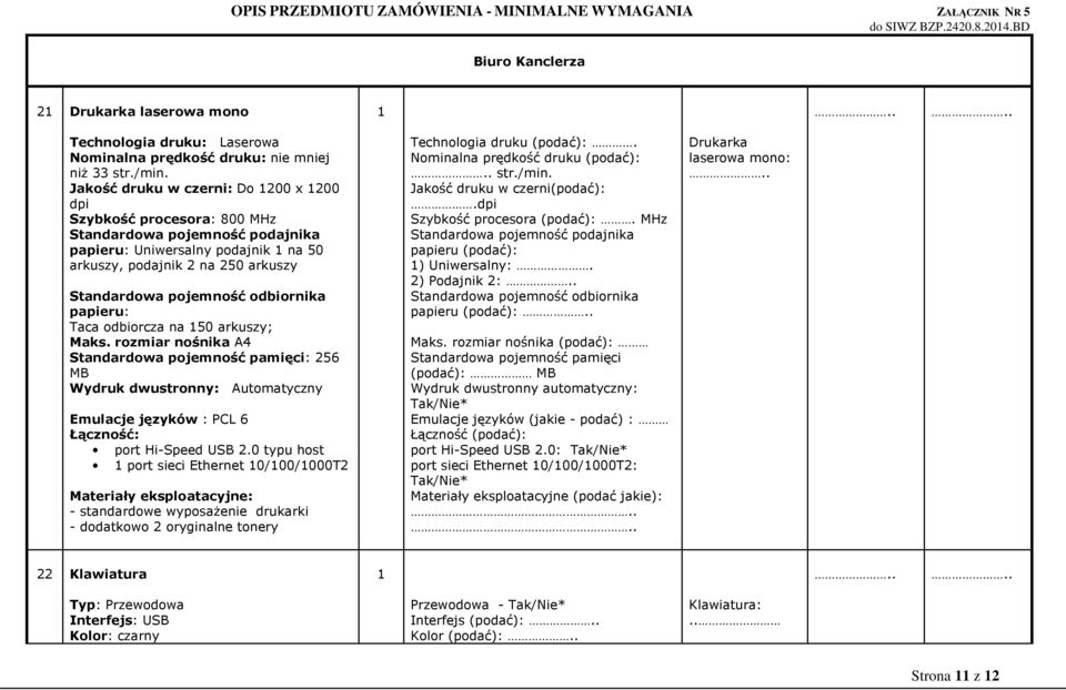 odbiornika papieru: Taca odbiorcza na 50 arkuszy; Maks. rozmiar nośnika A4 Standardowa pojemność pamięci: 256 MB Wydruk dwustronny: Automatyczny Emulacje języków : PCL 6 Łączność: port Hi-Speed USB 2.