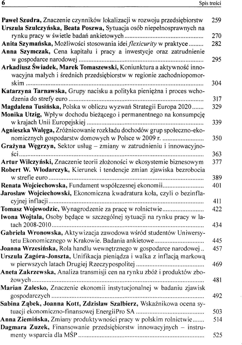 Tomaszewski, Koniunktura a aktywność innowacyjna małych i średnich przedsiębiorstw w regionie zachodniopomorskim 304 Katarzyna Tarnawska, Grupy nacisku a polityka pieniężna i proces wchodzenia do