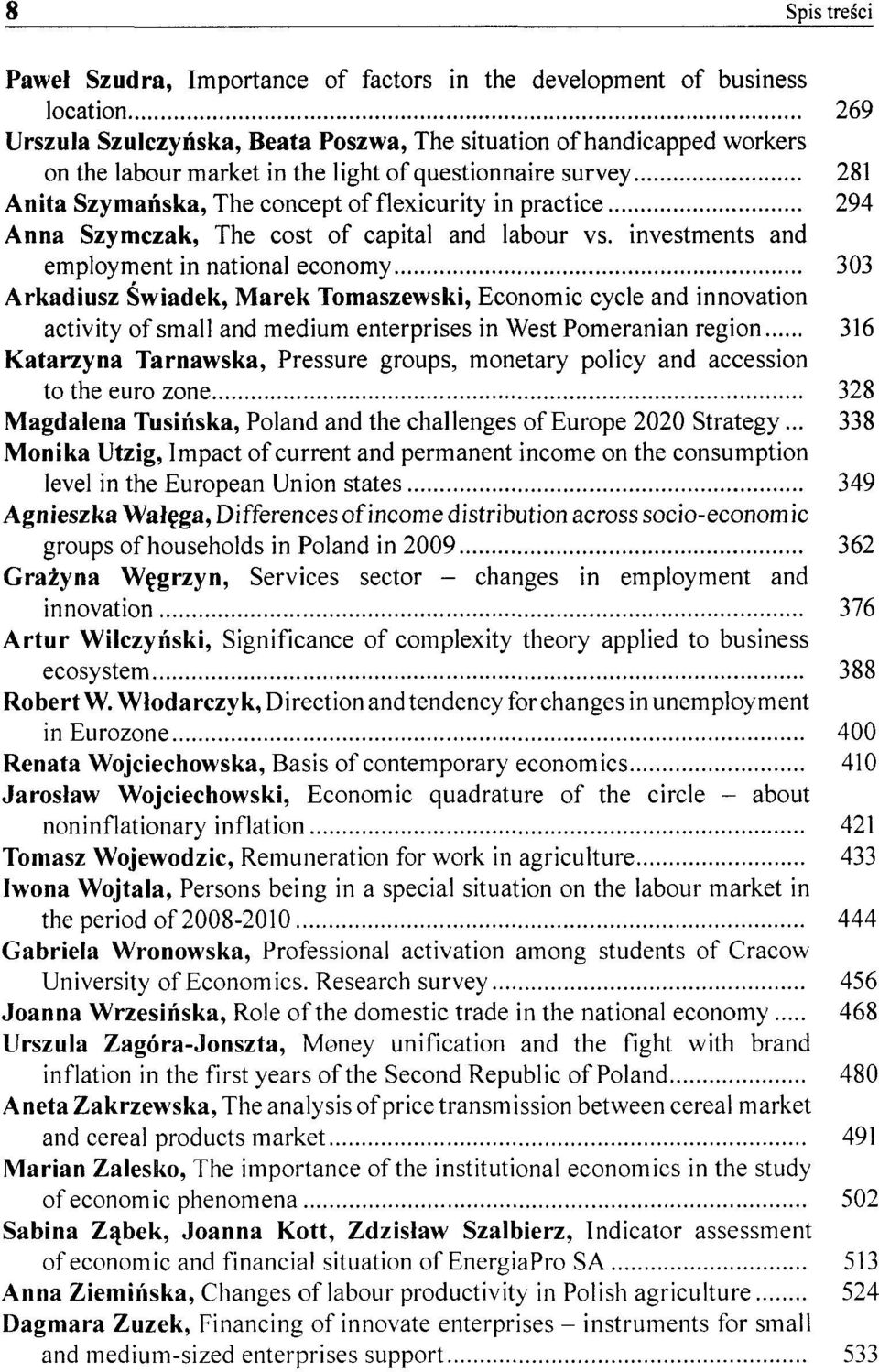 investments and employment in national economy 303 Arkadiusz Świadek, Marek Tomaszewski, Economic cycle and innovation activity of smali and medium enterprises in West Pomeranian region 316 Katarzyna