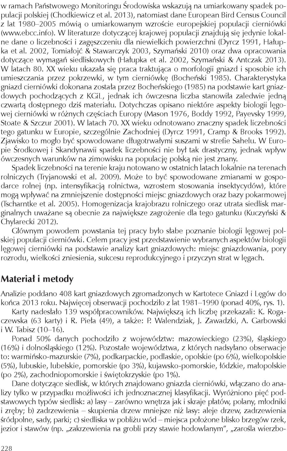 W literaturze dotyczącej krajowej populacji znajdują się jedynie lokalne dane o liczebności i zagęszczeniu dla niewielkich powierzchni (Dyrcz 1991, Hałupka et al.