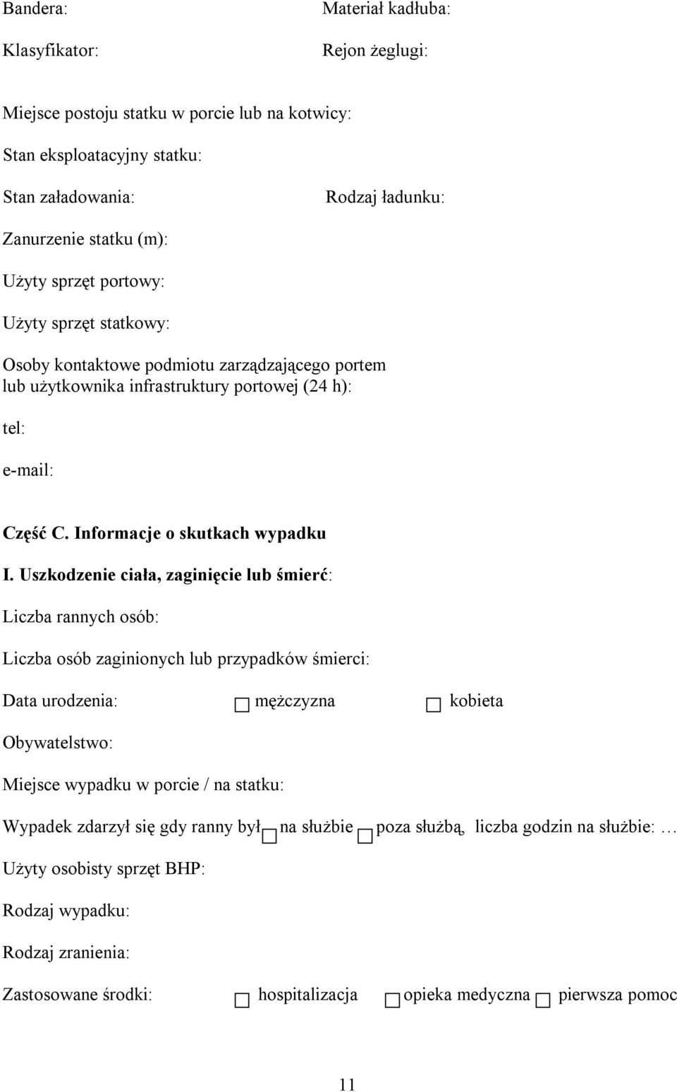 Uszkodzenie ciała, zaginięcie lub śmierć: Liczba rannych osób: Liczba osób zaginionych lub przypadków śmierci: Data urodzenia: mężczyzna kobieta Obywatelstwo: Miejsce wypadku w porcie / na statku: