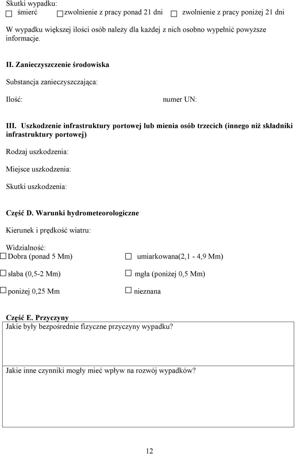 Uszkodzenie infrastruktury portowej lub mienia osób trzecich (innego niż składniki infrastruktury portowej) Rodzaj uszkodzenia: Miejsce uszkodzenia: Skutki uszkodzenia: Część D.