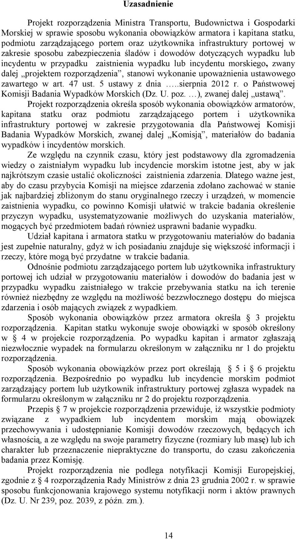 rozporządzenia, stanowi wykonanie upoważnienia ustawowego zawartego w art. 47 ust. 5 ustawy z dnia..sierpnia 2012 r. o Państwowej Komisji Badania Wypadków Morskich (Dz. U. poz. ), zwanej dalej ustawą.