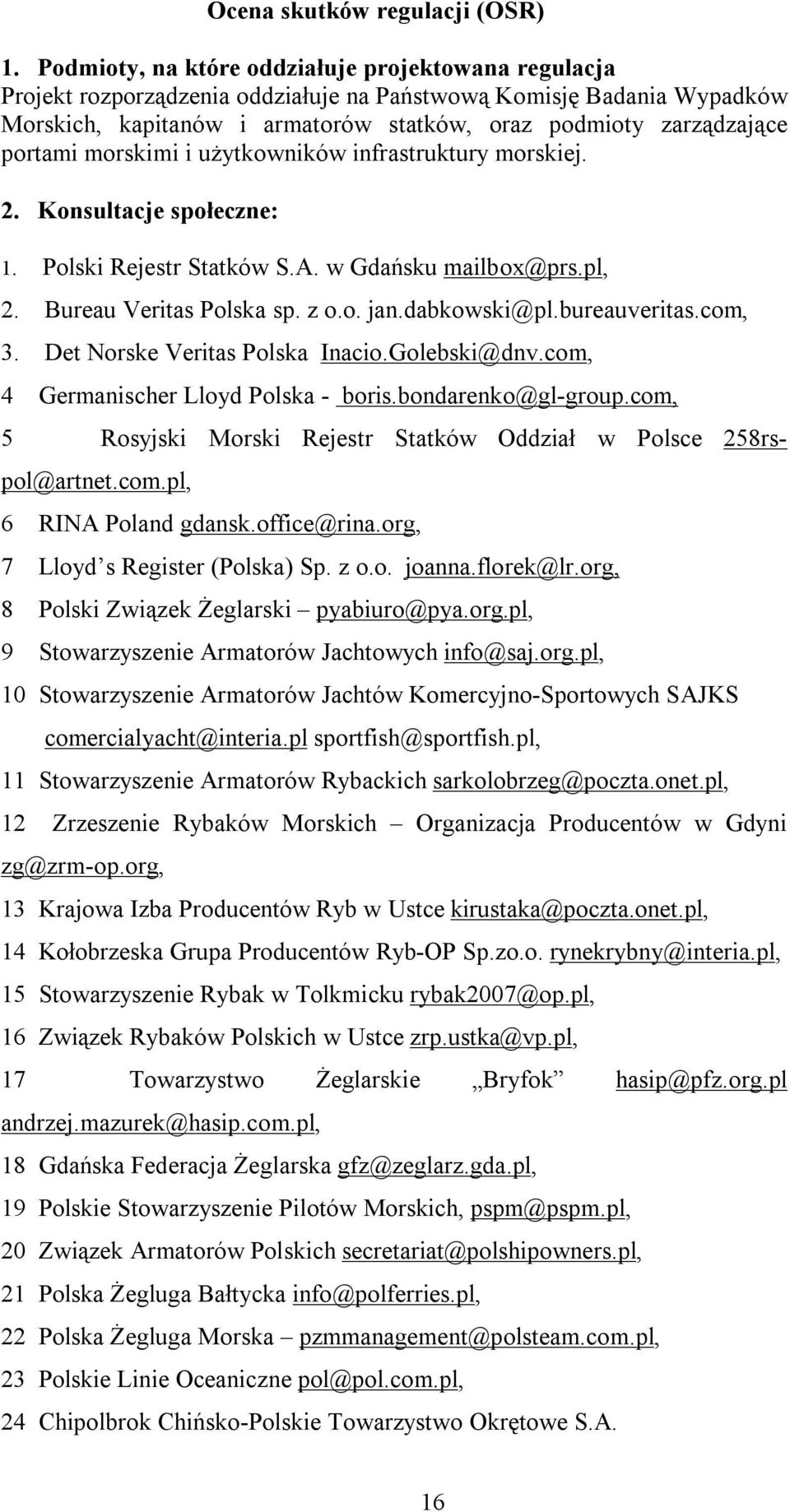 portami morskimi i użytkowników infrastruktury morskiej. 2. Konsultacje społeczne: 1. Polski Rejestr Statków S.A. w Gdańsku mailbox@prs.pl, 2. Bureau Veritas Polska sp. z o.o. jan.dabkowski@pl.