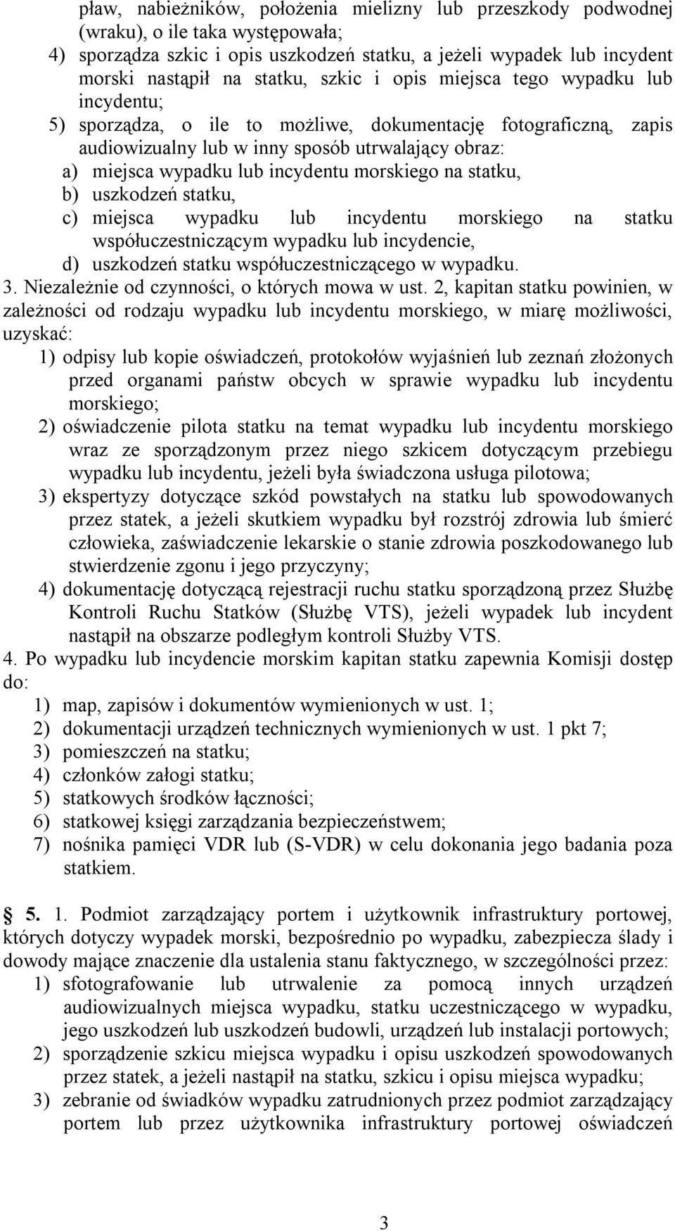 morskiego na statku, b) uszkodzeń statku, c) miejsca wypadku lub incydentu morskiego na statku współuczestniczącym wypadku lub incydencie, d) uszkodzeń statku współuczestniczącego w wypadku. 3.