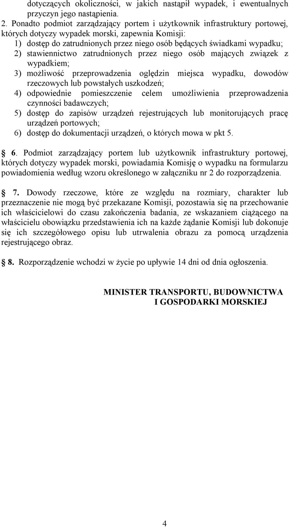 stawiennictwo zatrudnionych przez niego osób mających związek z wypadkiem; 3) możliwość przeprowadzenia oględzin miejsca wypadku, dowodów rzeczowych lub powstałych uszkodzeń; 4) odpowiednie