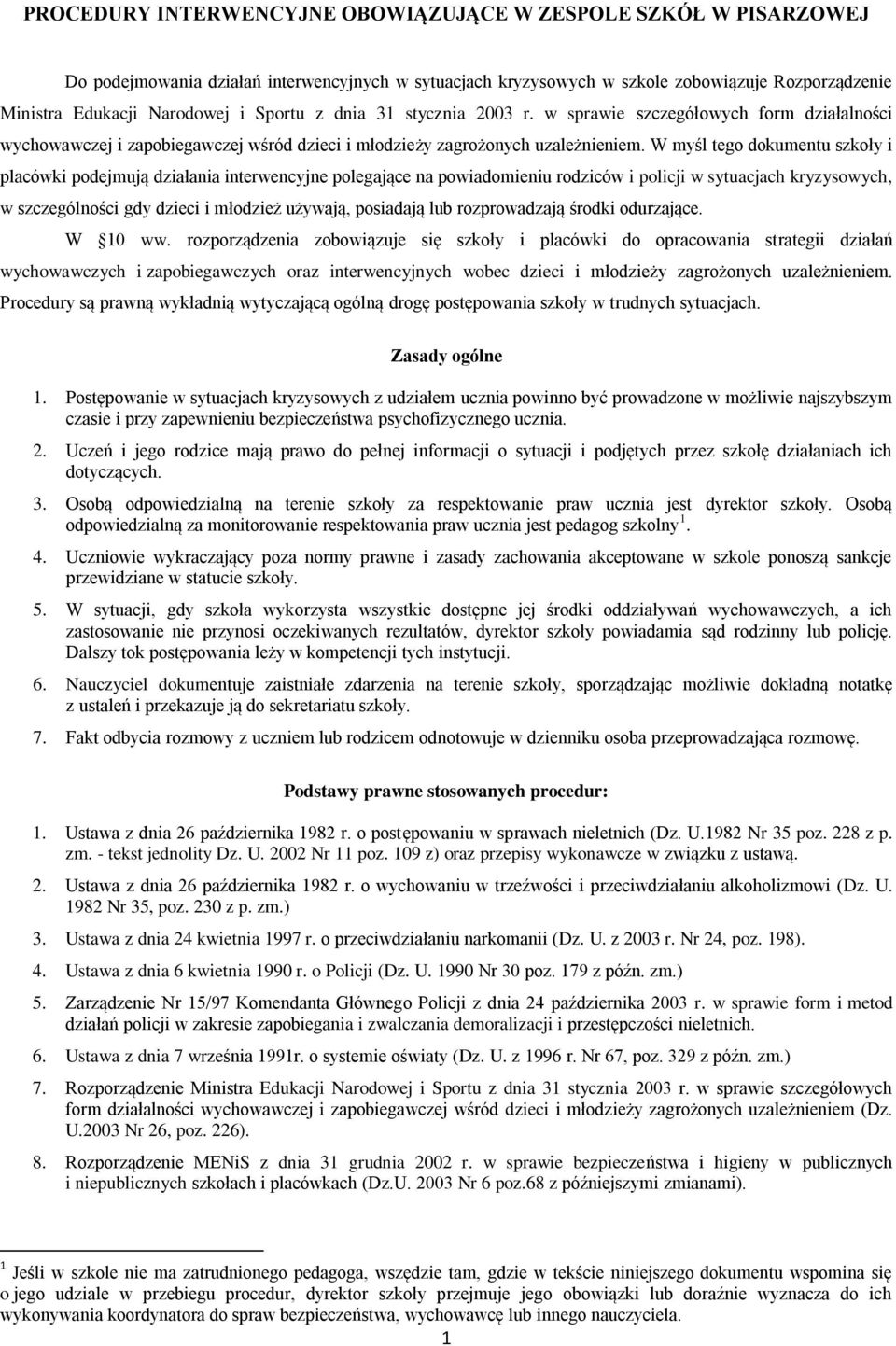 W myśl tego dokumentu szkoły i placówki podejmują działania interwencyjne polegające na powiadomieniu rodziców i policji w sytuacjach kryzysowych, w szczególności gdy dzieci i młodzież używają,