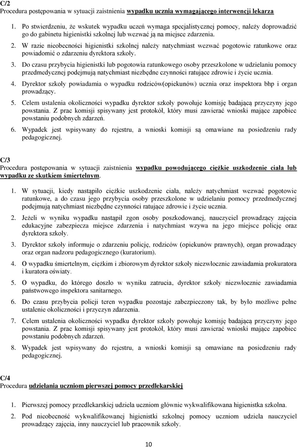 W razie nieobecności higienistki szkolnej należy natychmiast wezwać pogotowie ratunkowe oraz powiadomić o zdarzeniu dyrektora szkoły. 3.