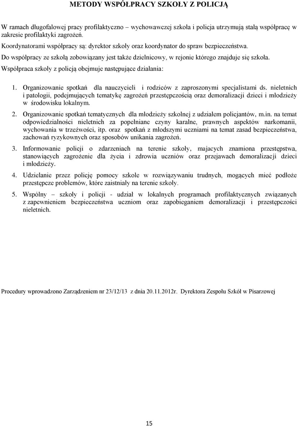 Współpraca szkoły z policją obejmuje następujące działania: 1. Organizowanie spotkań dla nauczycieli i rodziców z zaproszonymi specjalistami ds.