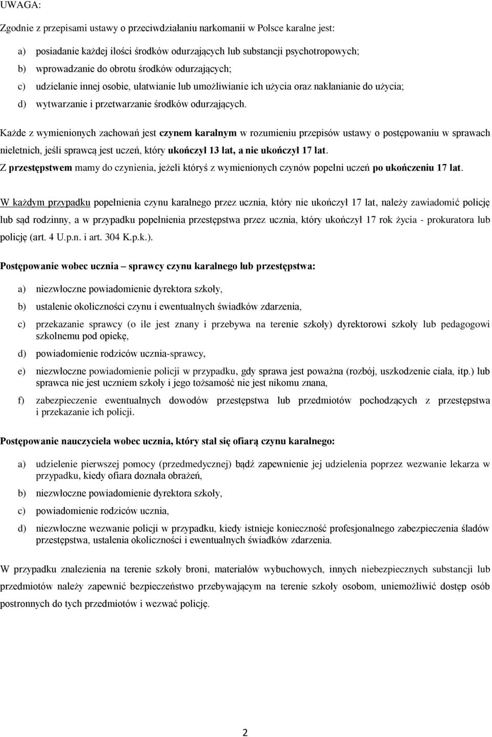 Każde z wymienionych zachowań jest czynem karalnym w rozumieniu przepisów ustawy o postępowaniu w sprawach nieletnich, jeśli sprawcą jest uczeń, który ukończył 13 lat, a nie ukończył 17 lat.