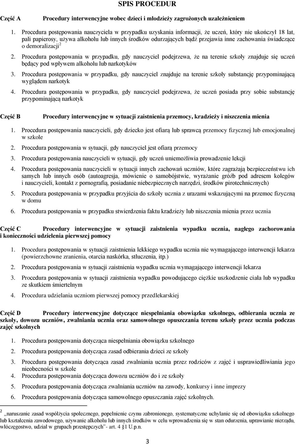 świadczące o demoralizacji 2 2. Procedura postępowania w przypadku, gdy nauczyciel podejrzewa, że na terenie szkoły znajduje się uczeń będący pod wpływem alkoholu lub narkotyków 3.