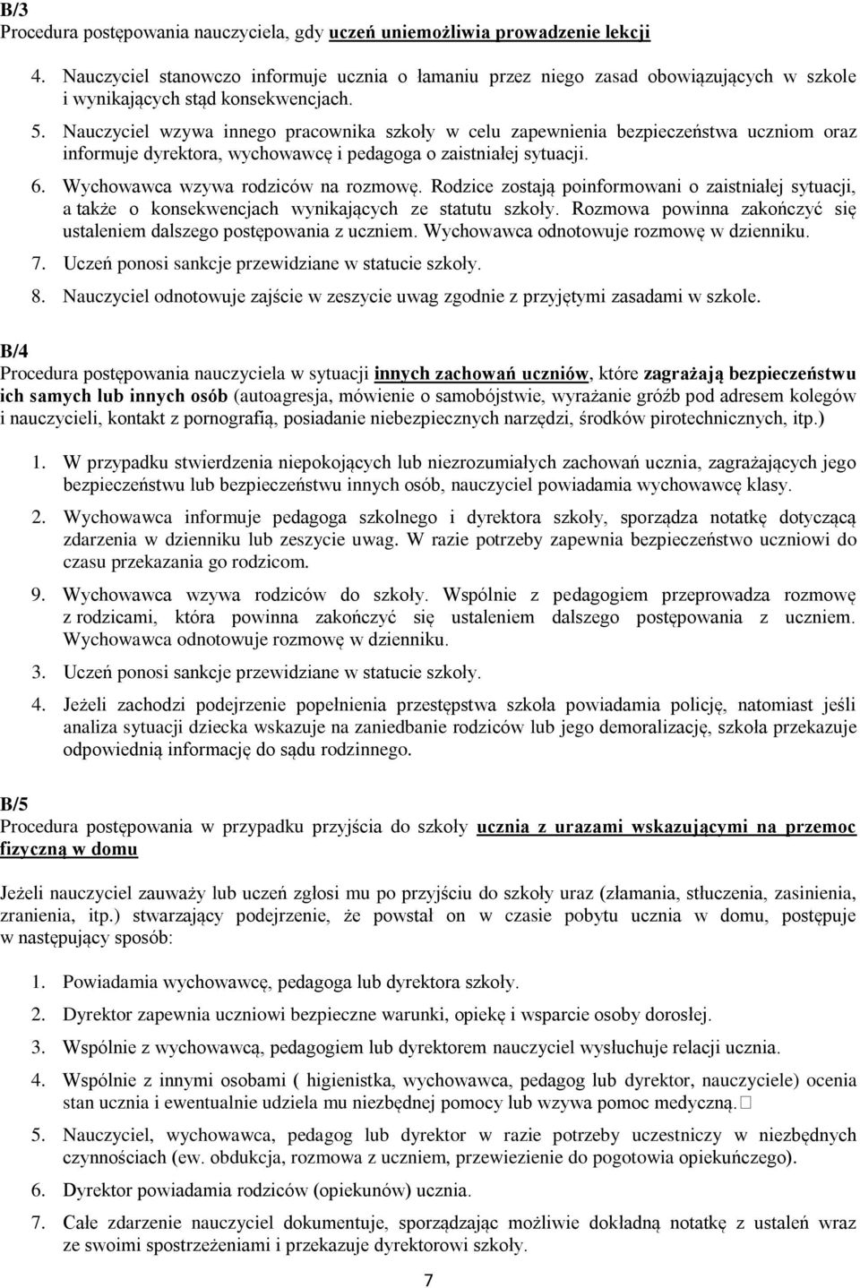 Nauczyciel wzywa innego pracownika szkoły w celu zapewnienia bezpieczeństwa uczniom oraz informuje dyrektora, wychowawcę i pedagoga o zaistniałej sytuacji. 6. Wychowawca wzywa rodziców na rozmowę.