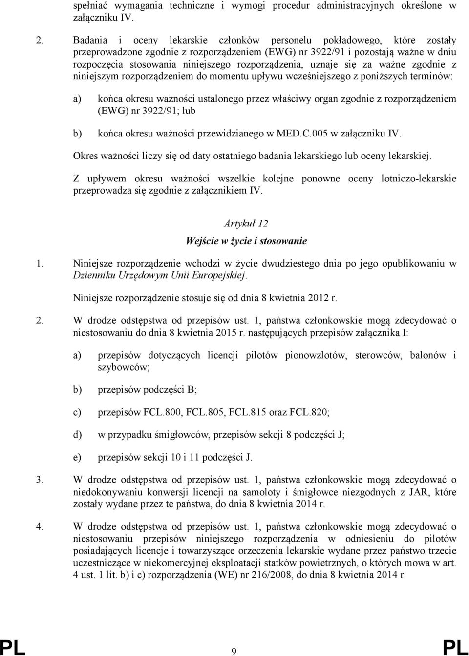 rozporządzenia, uznaje się za ważne zgodnie z niniejszym rozporządzeniem do momentu upływu wcześniejszego z poniższych terminów: a) końca okresu ważności ustalonego przez właściwy organ zgodnie z