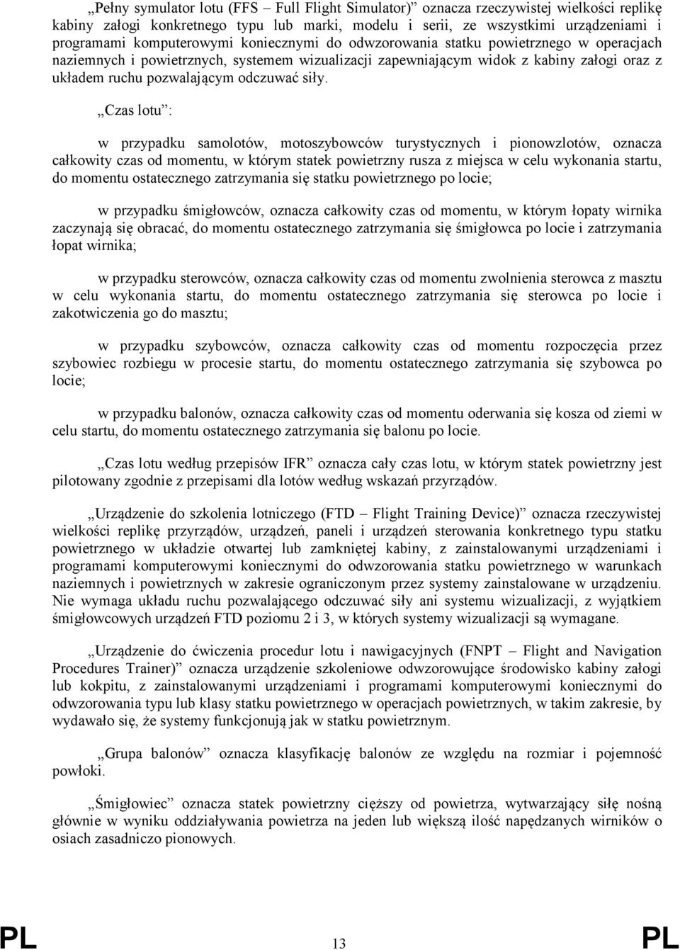 Czas lotu : w przypadku samolotów, motoszybowców turystycznych i pionowzlotów, oznacza całkowity czas od momentu, w którym statek powietrzny rusza z miejsca w celu wykonania startu, do momentu