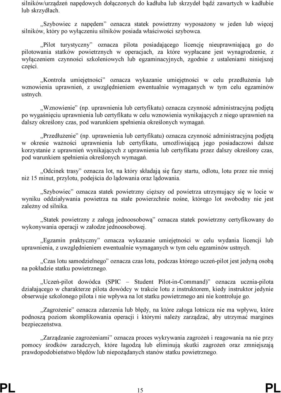 Pilot turystyczny oznacza pilota posiadającego licencję nieuprawniającą go do pilotowania statków powietrznych w operacjach, za które wypłacane jest wynagrodzenie, z wyłączeniem czynności