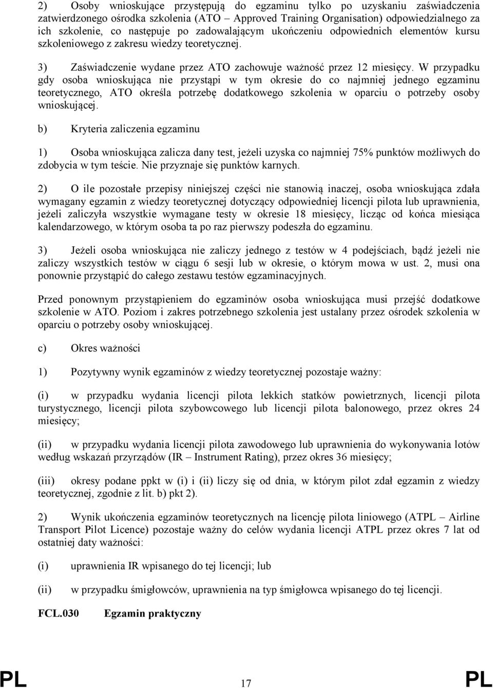 W przypadku gdy osoba wnioskująca nie przystąpi w tym okresie do co najmniej jednego egzaminu teoretycznego, ATO określa potrzebę dodatkowego szkolenia w oparciu o potrzeby osoby wnioskującej.