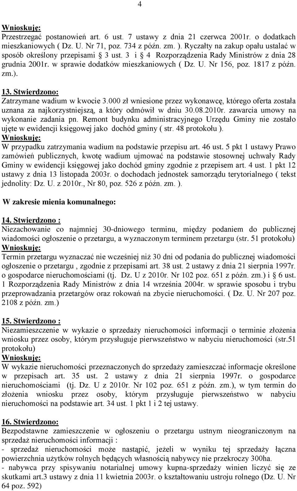 zm.). 13. Stwierdzono: Zatrzymane wadium w kwocie 3.000 zł wniesione przez wykonawcę, którego oferta została uznana za najkorzystniejszą, a który odmówił w dniu 30.08.2010r.
