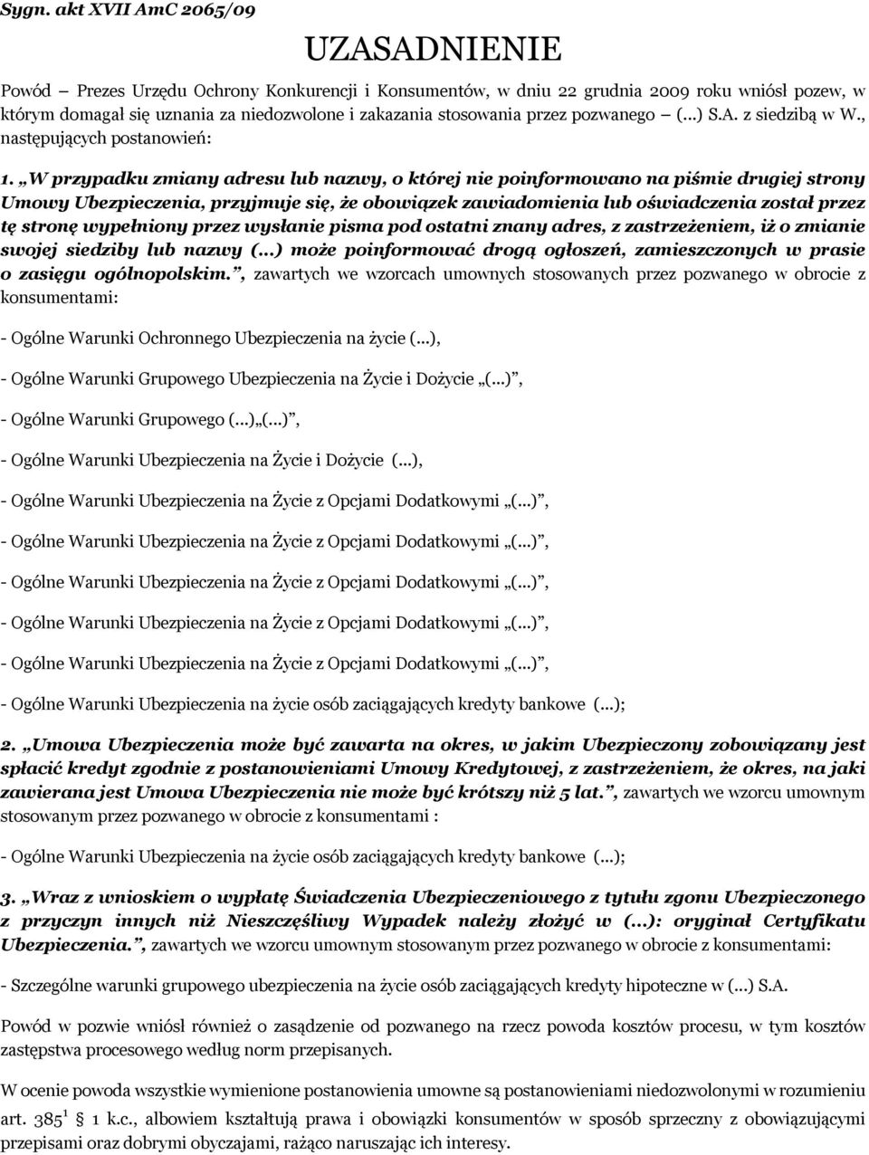 W przypadku zmiany adresu lub nazwy, o której nie poinformowano na piśmie drugiej strony Umowy Ubezpieczenia, przyjmuje się, że obowiązek zawiadomienia lub oświadczenia został przez tę stronę