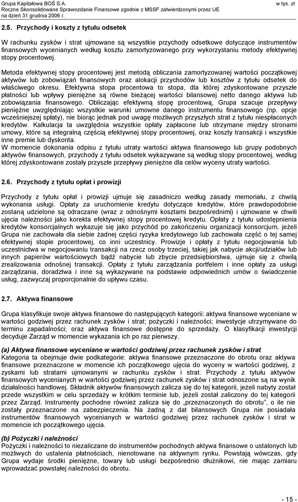 Metoda efektywnej stopy procentowej jest metodą obliczania zamortyzowanej wartości początkowej aktywów lub zobowiązań finansowych oraz alokacji przychodów lub kosztów z tytułu odsetek do właściwego