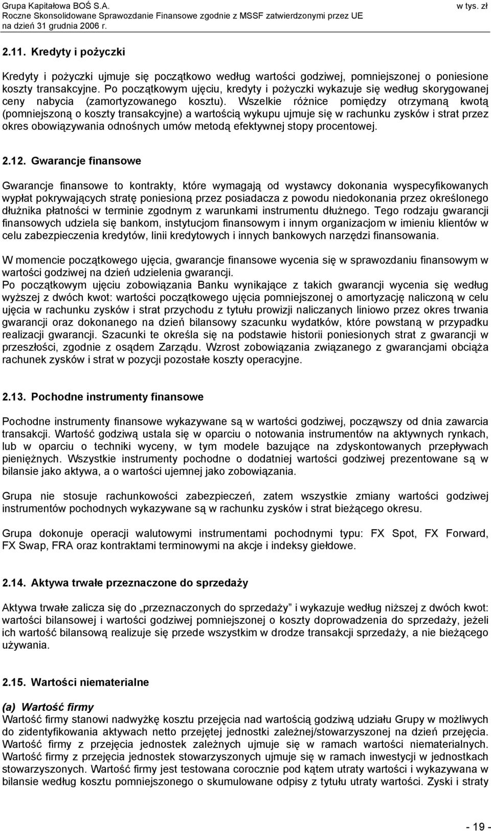 Wszelkie różnice pomiędzy otrzymaną kwotą (pomniejszoną o koszty transakcyjne) a wartością wykupu ujmuje się w rachunku zysków i strat przez okres obowiązywania odnośnych umów metodą efektywnej stopy