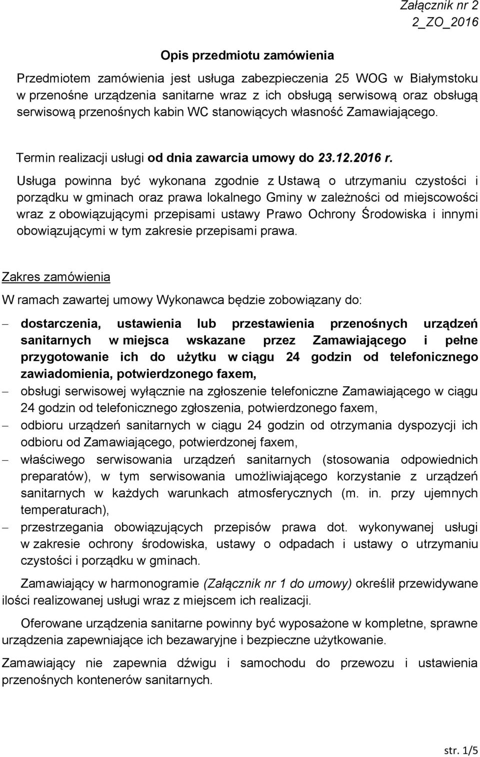 Usługa powinna być wykonana zgodnie z Ustawą o utrzymaniu czystości i porządku w gminach oraz prawa lokalnego Gminy w zależności od miejscowości wraz z obowiązującymi przepisami ustawy Prawo Ochrony