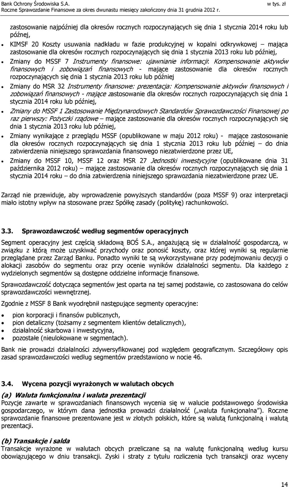 zobowiązań finansowych - mające zastosowanie dla okresów rocznych rozpoczynających się dnia 1 stycznia 2013 roku lub później Zmiany do MSR 32 Instrumenty finansowe: prezentacja: Kompensowanie aktywów