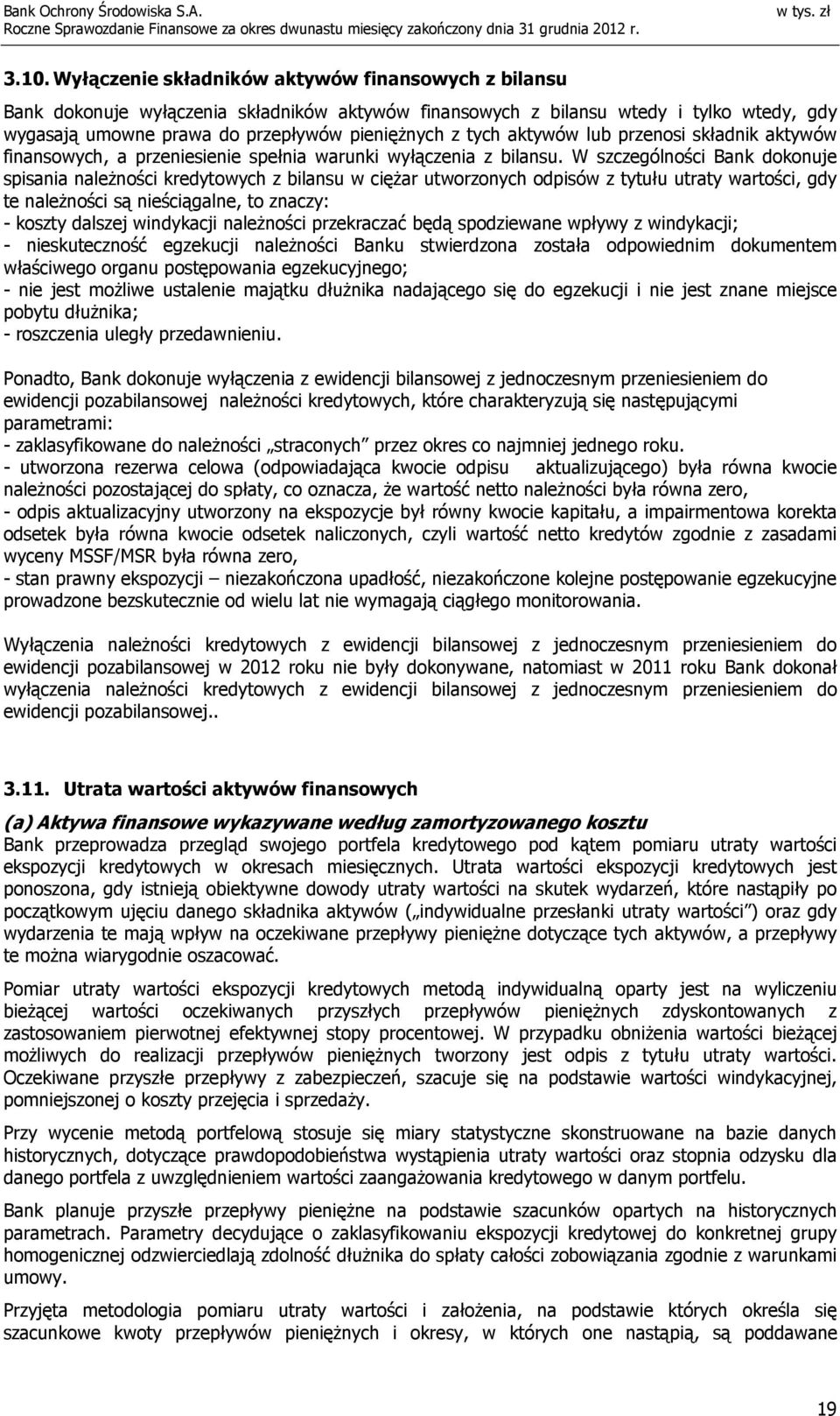 W szczególności Bank dokonuje spisania naleŝności kredytowych z bilansu w cięŝar utworzonych odpisów z tytułu utraty wartości, gdy te naleŝności są nieściągalne, to znaczy: - koszty dalszej