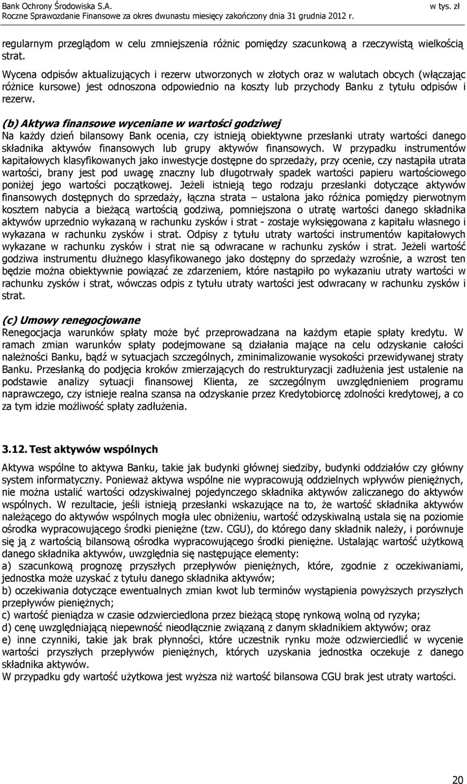 (b) Aktywa finansowe wyceniane w wartości godziwej Na kaŝdy dzień bilansowy Bank ocenia, czy istnieją obiektywne przesłanki utraty wartości danego składnika aktywów finansowych lub grupy aktywów