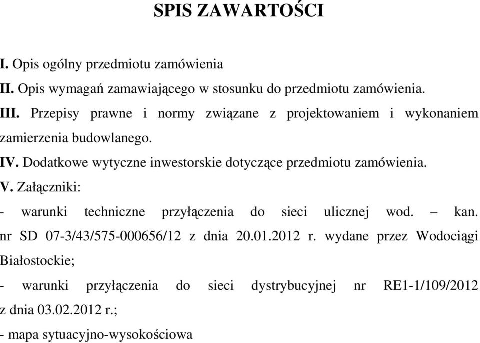 Dodatkowe wytyczne inwestorskie dotyczące przedmiotu zamówienia. V. Załączniki: - warunki techniczne przyłączenia do sieci ulicznej wod. kan.