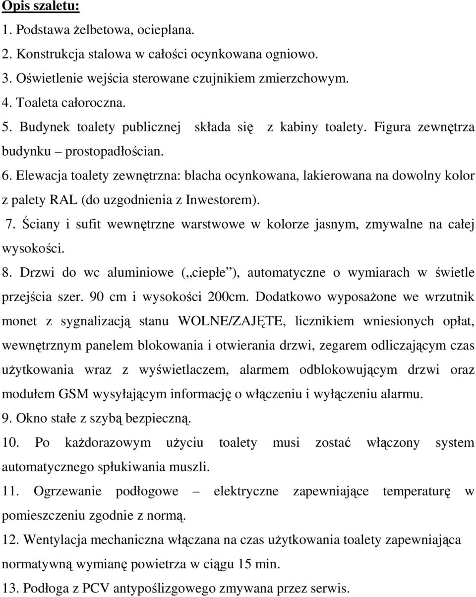 Elewacja toalety zewnętrzna: blacha ocynkowana, lakierowana na dowolny kolor z palety RAL (do uzgodnienia z Inwestorem). 7.